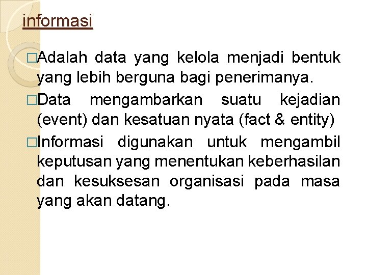 informasi �Adalah data yang kelola menjadi bentuk yang lebih berguna bagi penerimanya. �Data mengambarkan