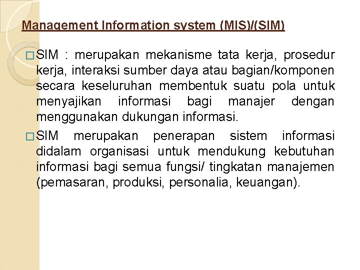 Management Information system (MIS)/(SIM) � SIM : merupakan mekanisme tata kerja, prosedur kerja, interaksi