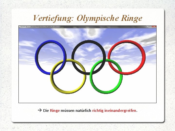 Vertiefung: Olympische Ringe à Die Ringe müssen natürlich richtig ineinandergreifen. 