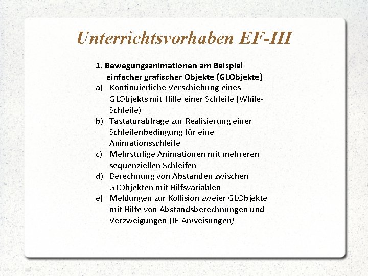 Unterrichtsvorhaben EF-III 1. Bewegungsanimationen am Beispiel einfacher grafischer Objekte (GLObjekte) a) Kontinuierliche Verschiebung eines