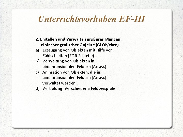 Unterrichtsvorhaben EF-III 2. Erstellen und Verwalten größerer Mengen einfacher grafischer Objekte (GLObjekte) a) Erzeugung