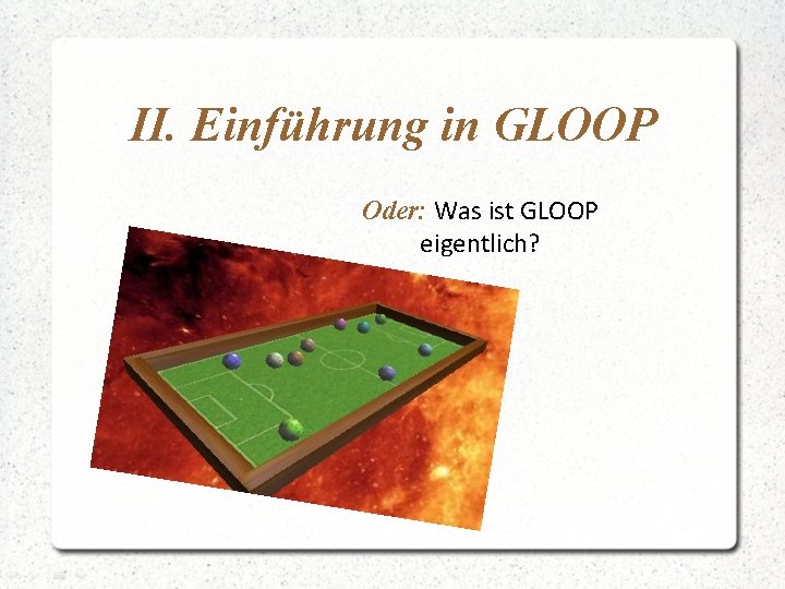 II. Einführung in GLOOP Oder: Was ist GLOOP eigentlich? 