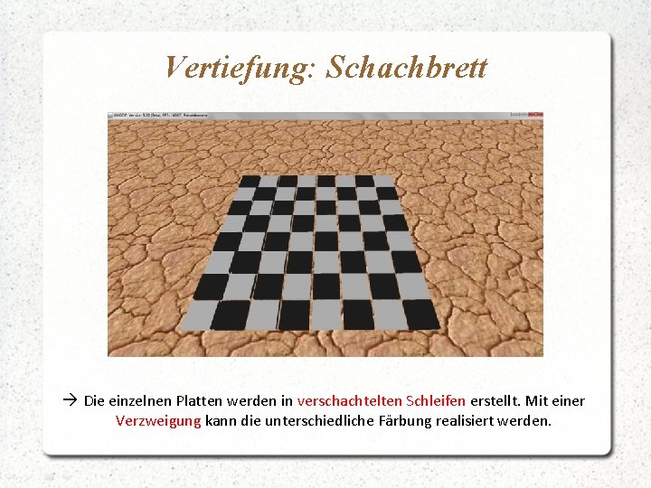 Vertiefung: Schachbrett à Die einzelnen Platten werden in verschachtelten Schleifen erstellt. Mit einer Verzweigung