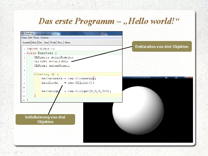 Das erste Programm – „Hello world!“ Deklaration von drei Objekten Initialisierung von drei Objekten