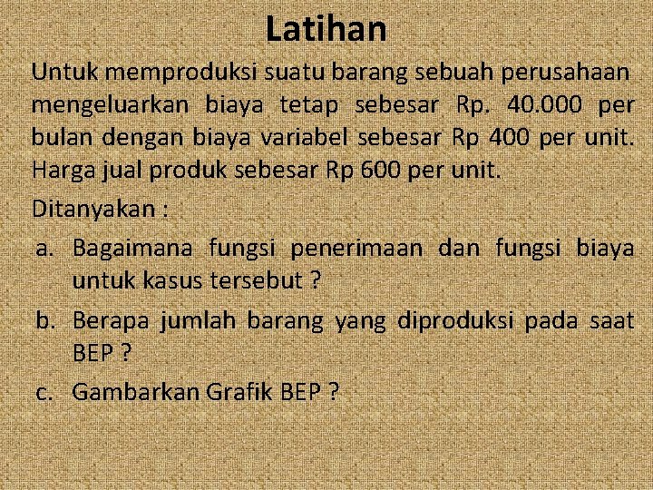 Latihan Untuk memproduksi suatu barang sebuah perusahaan mengeluarkan biaya tetap sebesar Rp. 40. 000