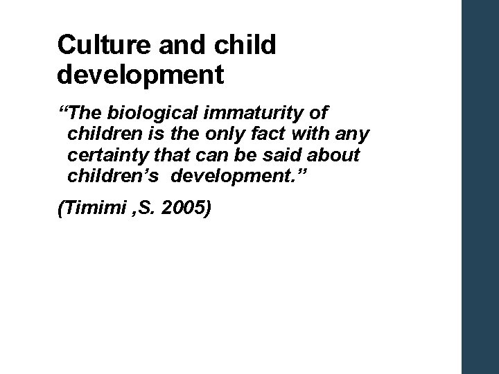 Culture and child development “The biological immaturity of children is the only fact with