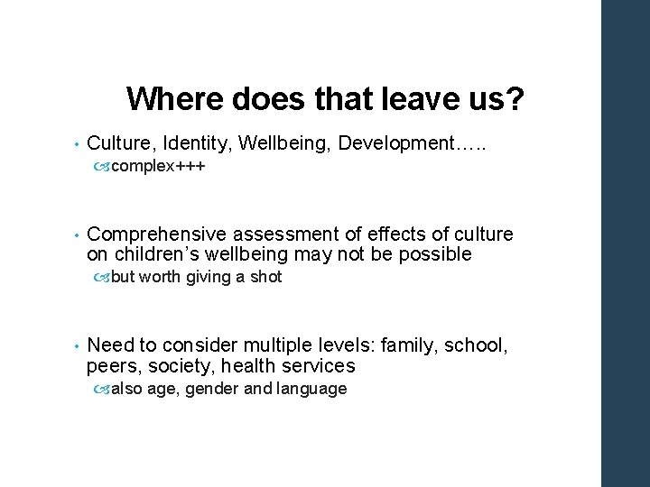 Where does that leave us? • Culture, Identity, Wellbeing, Development…. . complex+++ • Comprehensive