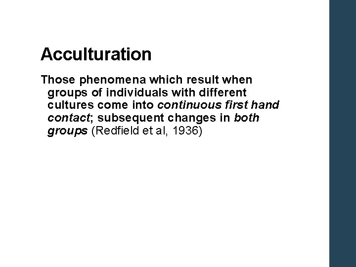 Acculturation Those phenomena which result when groups of individuals with different cultures come into