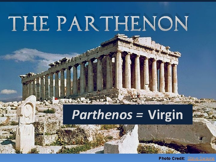The Parthenon Parthenos = Virgin Photo Credit: Steve Swayne 
