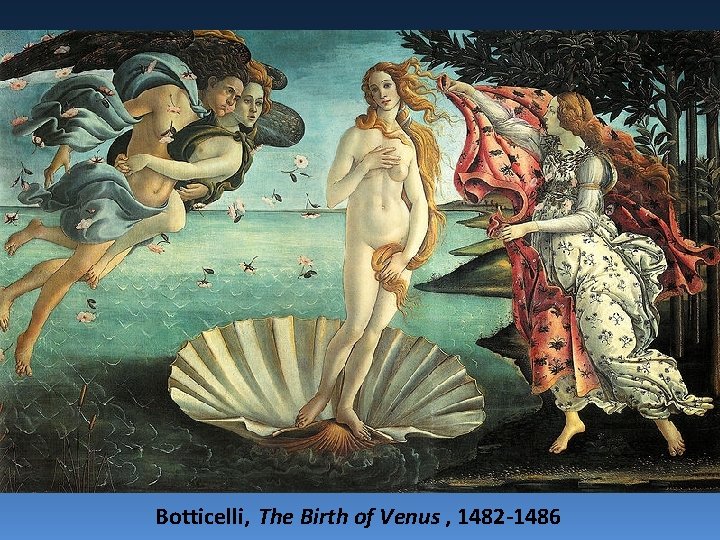 Botticelli, The Birth of Venus , 1482 -1486 