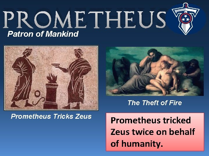 Prometheus Patron of Mankind Theft of Fire Prometheus Tricks Zeus Prometheus tricked Zeus twice