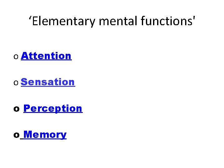 ‘Elementary mental functions' o Attention o Sensation o Perception o Memory 