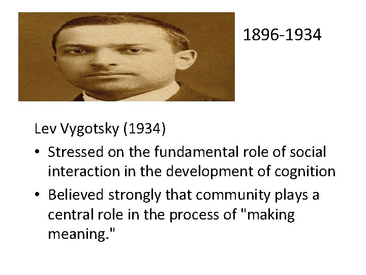1896 -1934 Lev Vygotsky (1934) • Stressed on the fundamental role of social interaction
