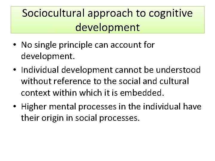 Sociocultural approach to cognitive development • No single principle can account for development. •