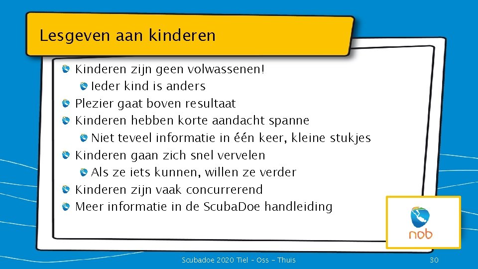 Lesgeven aan kinderen Kinderen zijn geen volwassenen! Ieder kind is anders Plezier gaat boven