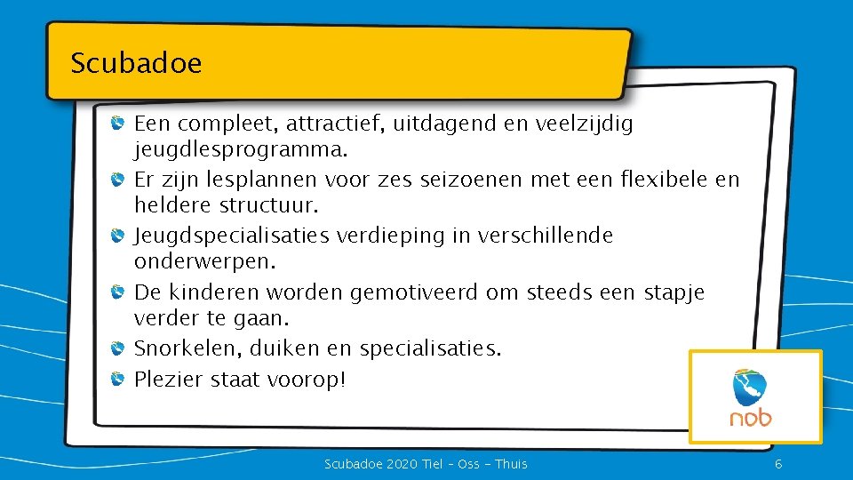 Scubadoe Een compleet, attractief, uitdagend en veelzijdig jeugdlesprogramma. Er zijn lesplannen voor zes seizoenen