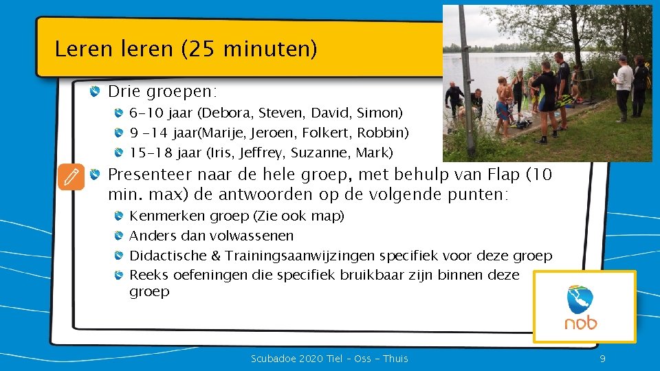 Leren leren (25 minuten) Drie groepen: 6 -10 jaar (Debora, Steven, David, Simon) 9