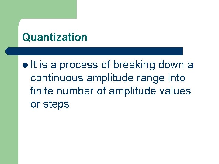 Quantization l It is a process of breaking down a continuous amplitude range into