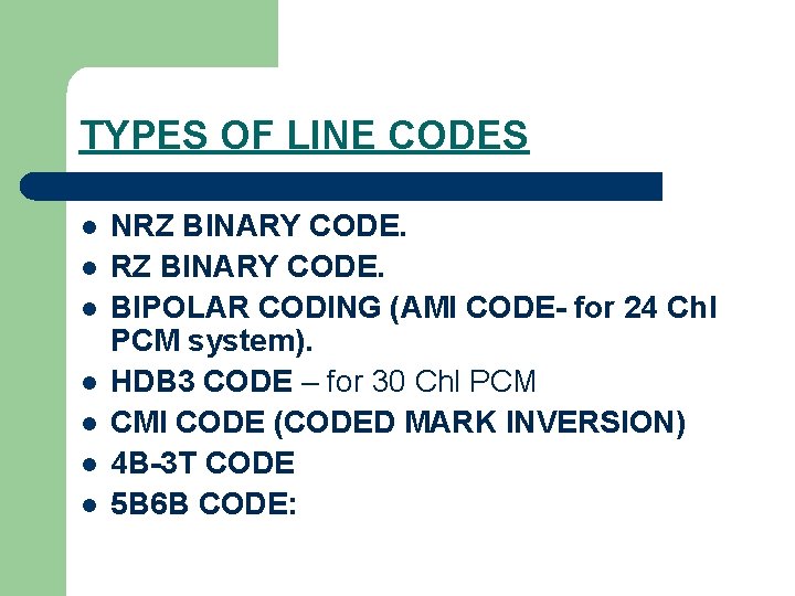 TYPES OF LINE CODES l l l l NRZ BINARY CODE. BIPOLAR CODING (AMI