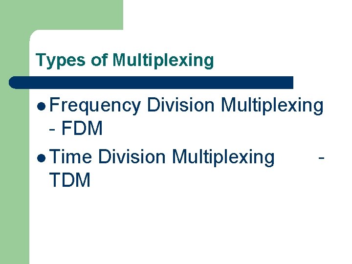Types of Multiplexing l Frequency Division Multiplexing - FDM l Time Division Multiplexing TDM