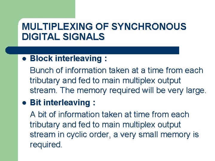 MULTIPLEXING OF SYNCHRONOUS DIGITAL SIGNALS l l Block interleaving : Bunch of information taken