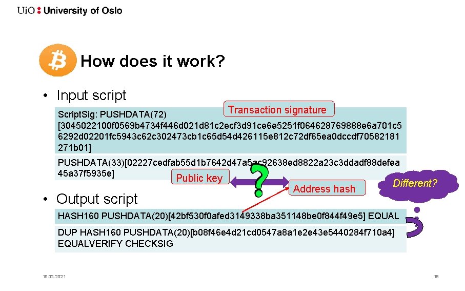 How does it work? • Input script Transaction signature Script. Sig: PUSHDATA(72) [3045022100 f