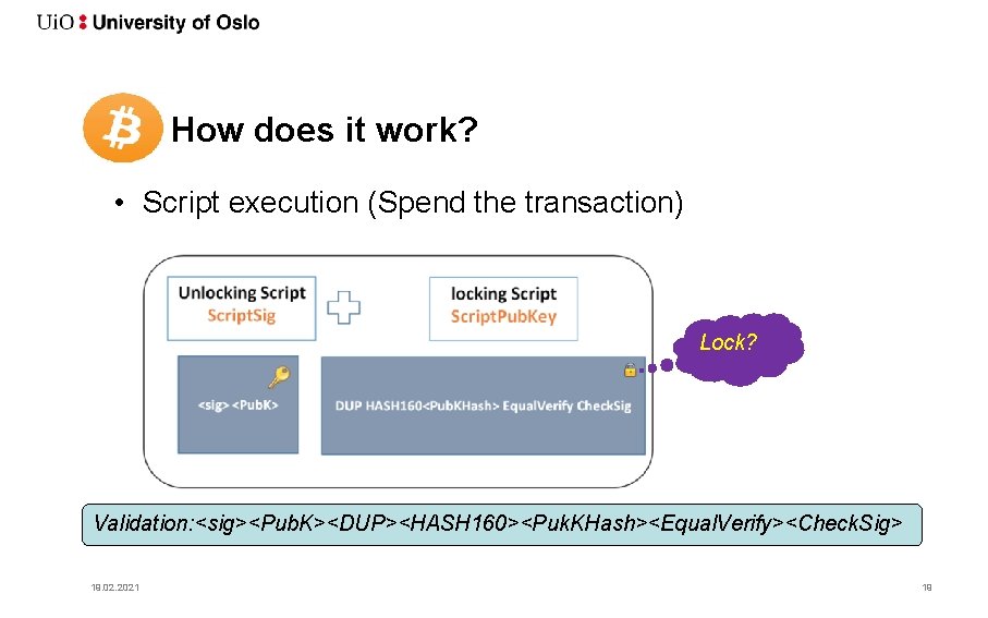 How does it work? • Script execution (Spend the transaction) Lock? Validation: <sig><Pub. K><DUP><HASH