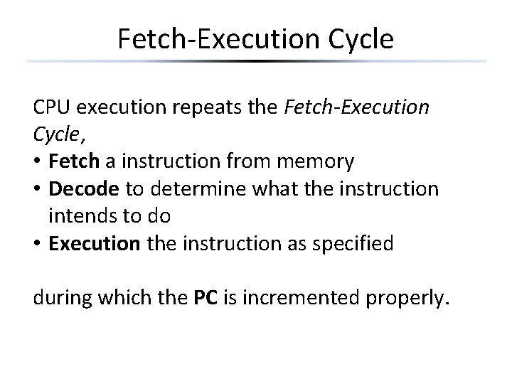 Fetch-Execution Cycle CPU execution repeats the Fetch-Execution Cycle, • Fetch a instruction from memory