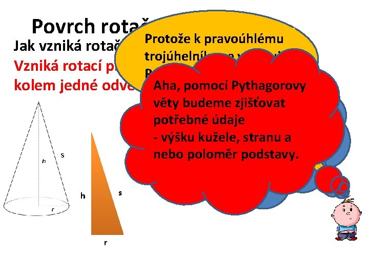 Povrch rotačního kužele Protože k pravoúhlému Jak vzniká rotační kužel ? trojúhelníku se vztahuje