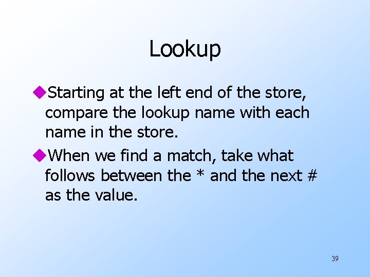 Lookup u. Starting at the left end of the store, compare the lookup name