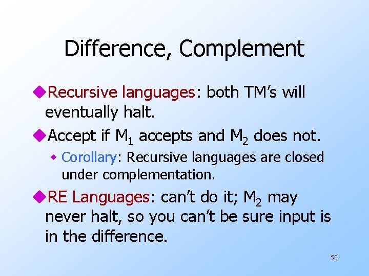 Difference, Complement u. Recursive languages: both TM’s will eventually halt. u. Accept if M