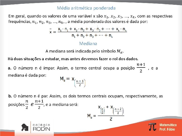 Média aritmética ponderada Mediana Há duas situações a estudar, mas antes devemos fazer o