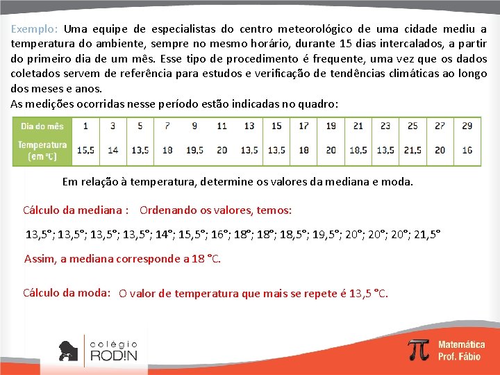 Exemplo: Uma equipe de especialistas do centro meteorológico de uma cidade mediu a temperatura