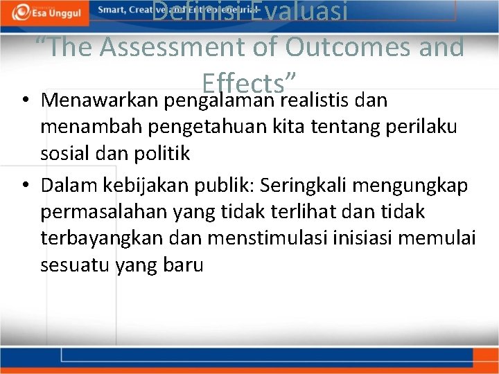 Definisi Evaluasi “The Assessment of Outcomes and Effects” • Menawarkan pengalaman realistis dan menambah