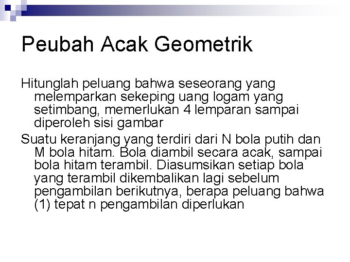 Peubah Acak Geometrik Hitunglah peluang bahwa seseorang yang melemparkan sekeping uang logam yang setimbang,