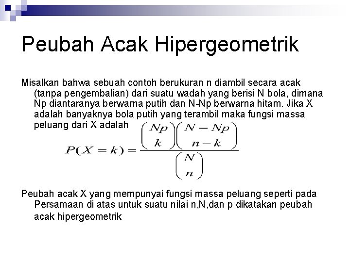 Peubah Acak Hipergeometrik Misalkan bahwa sebuah contoh berukuran n diambil secara acak (tanpa pengembalian)