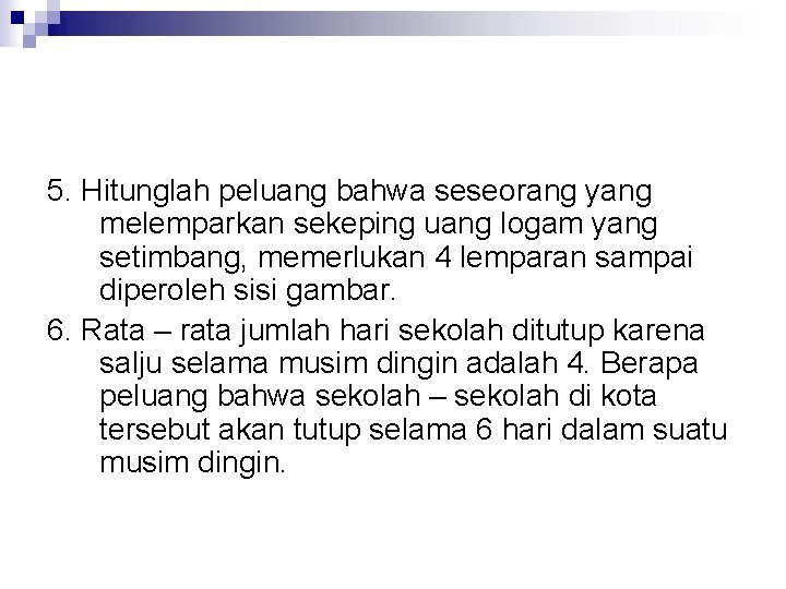 5. Hitunglah peluang bahwa seseorang yang melemparkan sekeping uang logam yang setimbang, memerlukan 4