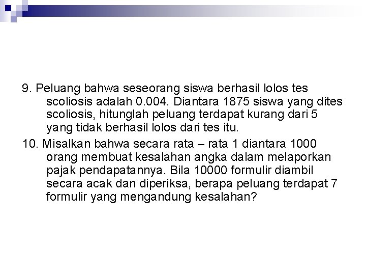 9. Peluang bahwa seseorang siswa berhasil lolos tes scoliosis adalah 0. 004. Diantara 1875