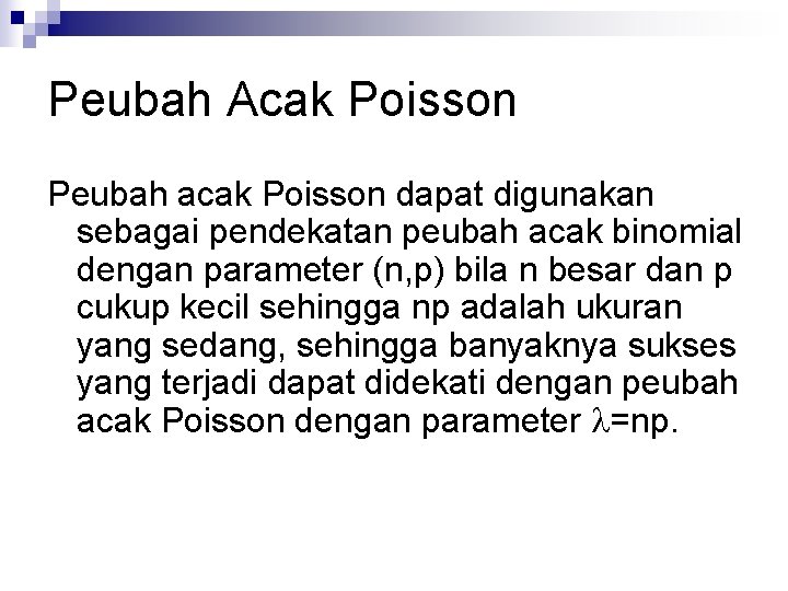 Peubah Acak Poisson Peubah acak Poisson dapat digunakan sebagai pendekatan peubah acak binomial dengan