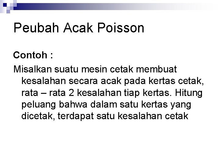 Peubah Acak Poisson Contoh : Misalkan suatu mesin cetak membuat kesalahan secara acak pada