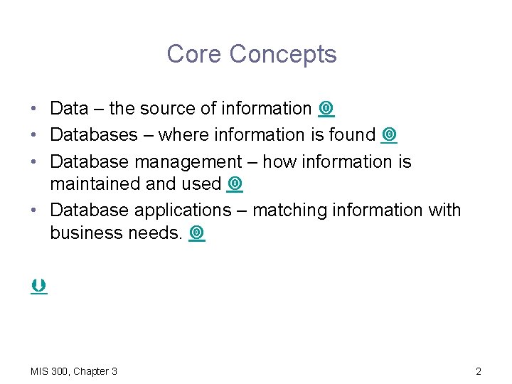 Core Concepts • Data – the source of information • Databases – where information