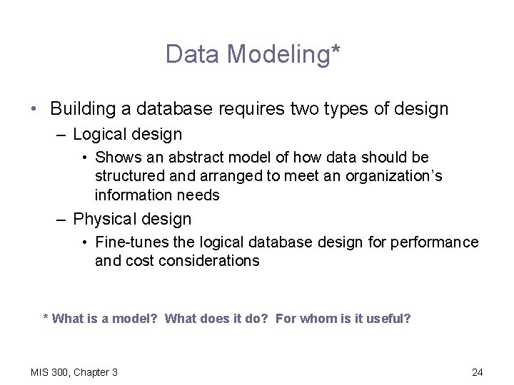 Data Modeling* • Building a database requires two types of design – Logical design