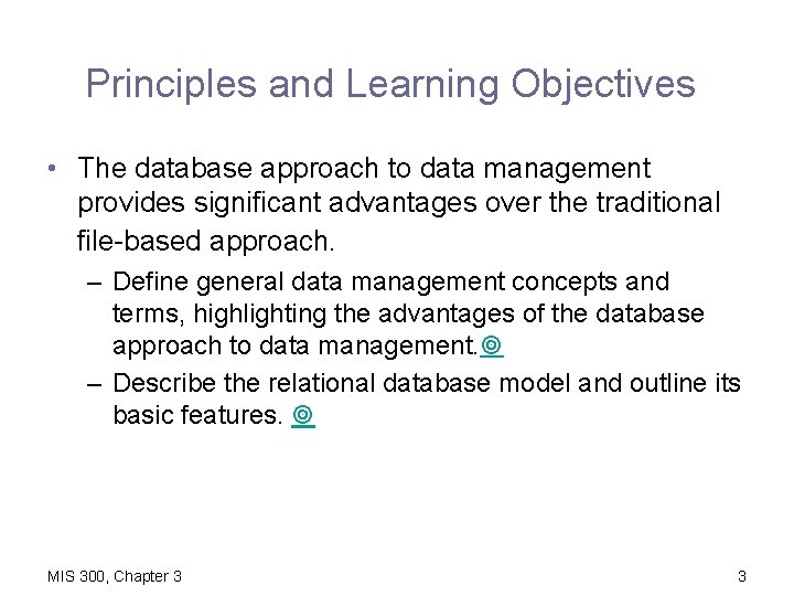 Principles and Learning Objectives • The database approach to data management provides significant advantages