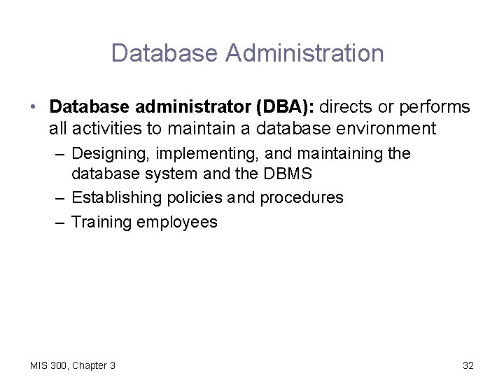 Database Administration • Database administrator (DBA): directs or performs all activities to maintain a