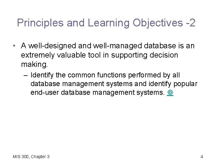 Principles and Learning Objectives -2 • A well-designed and well-managed database is an extremely