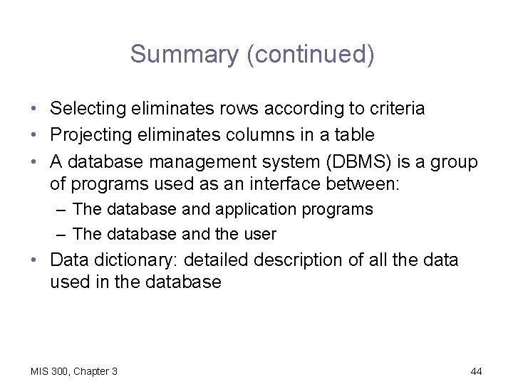 Summary (continued) • Selecting eliminates rows according to criteria • Projecting eliminates columns in