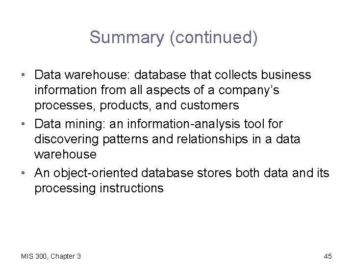 Summary (continued) • Data warehouse: database that collects business information from all aspects of