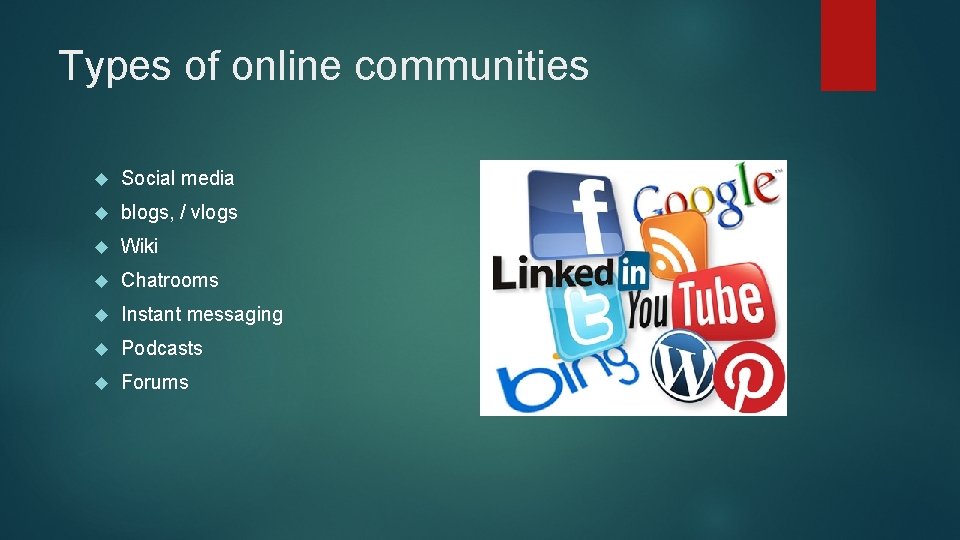 Types of online communities Social media blogs, / vlogs Wiki Chatrooms Instant messaging Podcasts
