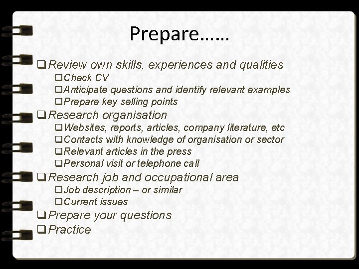 Prepare…… q. Review own skills, experiences and qualities q. Check CV q. Anticipate questions