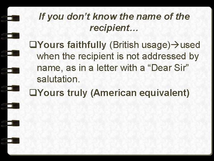 If you don’t know the name of the recipient… q. Yours faithfully (British usage)
